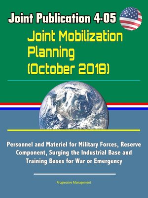 cover image of Joint Publication 4-05 Joint Mobilization Planning (October 2018)--Personnel and Materiel for Military Forces, Reserve Component, Surging the Industrial Base and Training Bases for War or Emergency